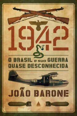 1942 – O Brasil e sua Guerra Quase Desconhecida – João Barone