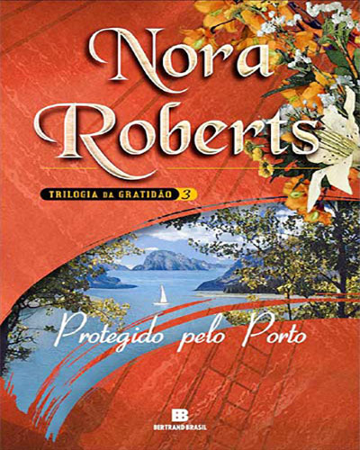 Baixar Livro Protegido pelo Porto Trilogia da Gratidao Vol 3 Nora Roberts em PDF ePub e Mobi ou ler online