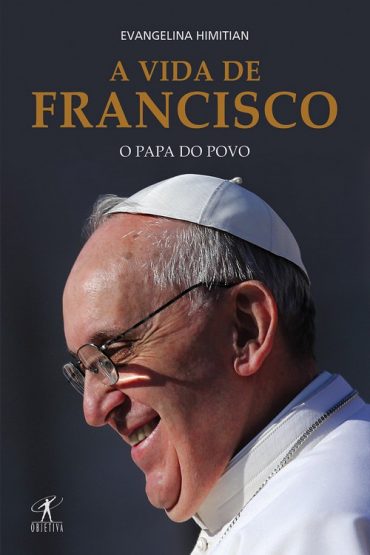 Baixar A Vida de Francisco O Papa do Povo Evangelina Himitian em Pdf ePub e Mobi ou ler online