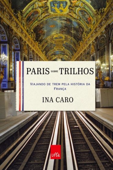 Baixar Paris sobre Trilhos Ina Caro em Pdf ePub e Mobi ou ler online