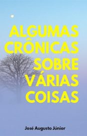 Baixar Algumas Cronicas Sobre Varias Coisas Jos Augusto Jnior em Pdf ePub e Mobi ou ler online