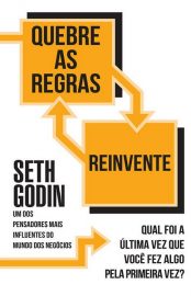 Quebre as Regras e Reivente – Seth Godin