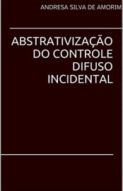 Baixar ABSTRATIVIZAO DO CONTROLE DIFUSO INCIDENTAL ANDRESA AMORIM em Pdf ePub e Mobi ou ler online