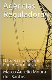 Baixar Agencias Reguladoras Natureza Juridica e Poder Normativo Santos Marco Aurelio Moura dos em Pdf ePub e Mobi ou ler online