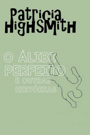 Baixar O Alibi Perfeito e Outras Historias Patricia Highsmith em Pdf ePub e Mobi ou ler online