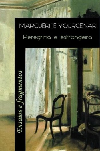 Baixar Peregrina e estrangeira ensaios Marguerite Yourcenar em Pdf ePub e Mobi ou ler online