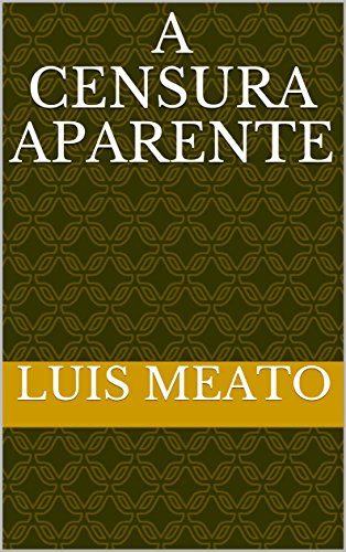 Baixar A CENSURA APARENTE MEATO LUIS em Pdf ePub e Mobi ou ler online