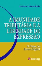 Baixar A Imunidade Tributria e a Liberdade de Expressao O caso do Livro Digital Reis Hlcio Lafet em Pdf ePub e Mobi ou ler online