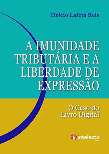 Baixar A Imunidade Tributria e a Liberdade de Expressao O caso do Livro Digital Reis Hlcio Lafet em Pdf ePub e Mobi ou ler online