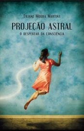 Baixar Projecao Astral O Despertar da Conscincia Liliane Moura em Pdf ePub e Mobi ou ler online