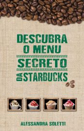 Baixar Descubra o menu secreto da Starbucks Alessandra Soletti em Pdf ePub e Mobi ou ler online