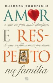 Baixar Livro Amor e Respeito Na Familia o que Os Pais Mais Desejam do que Os Filhos Mais Precisam Emerson Eggerichs Em Epub Pdf Mobi Ou Ler Online large