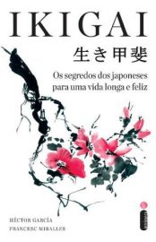 Baixar Livro Ikigai Os Segredos dos Japoneses para uma Vida Longa e Feliz Hector Garcia Em Epub Pdf Mobi Ou Ler Online large