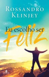 Baixar Livro Eu Escolho Ser Feliz Rossandro Klinjey Em Epub Pdf Mobi Ou Ler Online large