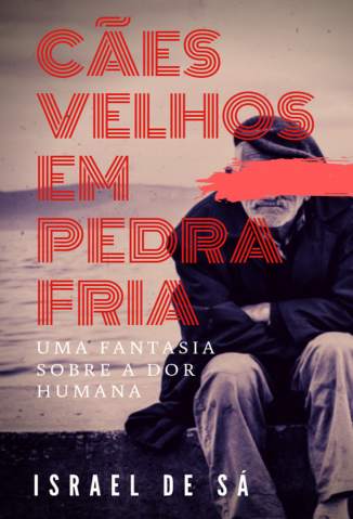 Baixar Livro Caes Velhos Em Pedra Fria uma Fantasia Sobre a Dor Humana Israel de Sa Em Epub Pdf Mobi Ou Ler Online large