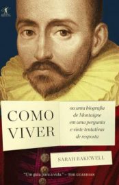 Baixar Livro Como Viver Ou uma Biografia de Montaigne Em uma Pergunta e Vinte Tentativas de Resposta Sarah Bakewell Em Epub Pdf Mobi Ou Ler Online large